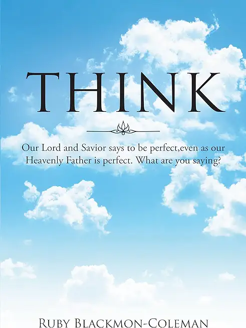 Think: Our Lord And Savior Says To Be Perfect, Even As Our Heavenly Father Is Perfect. What Are You Saying?