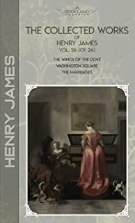 The Collected Works of Henry James, Vol. 24 (of 24): The Wings of the Dove; Washington Square; The Marriages