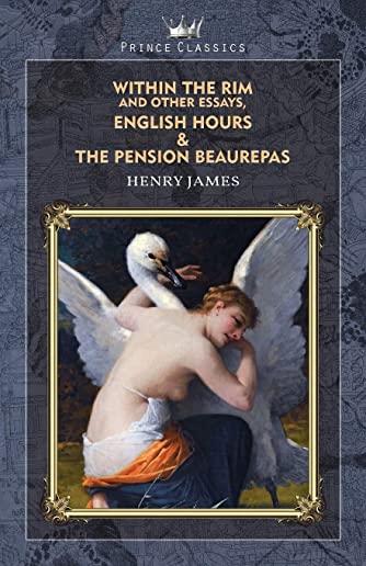 Within the Rim and Other Essays, English Hours & The Pension Beaurepas