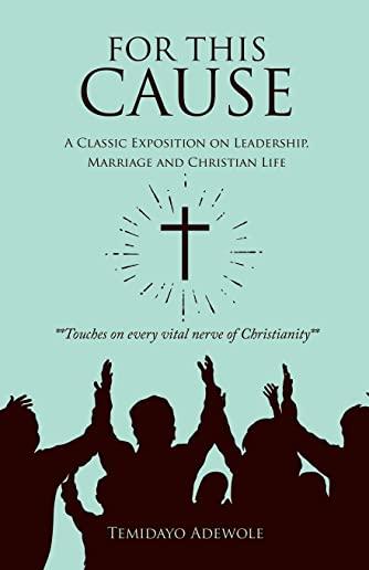 For This Cause: A Classic Exposition on Leadership, Marriage and Christian Life