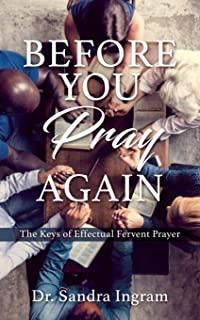 Before You Pray Again: The Keys of Effectual Fervent Prayer