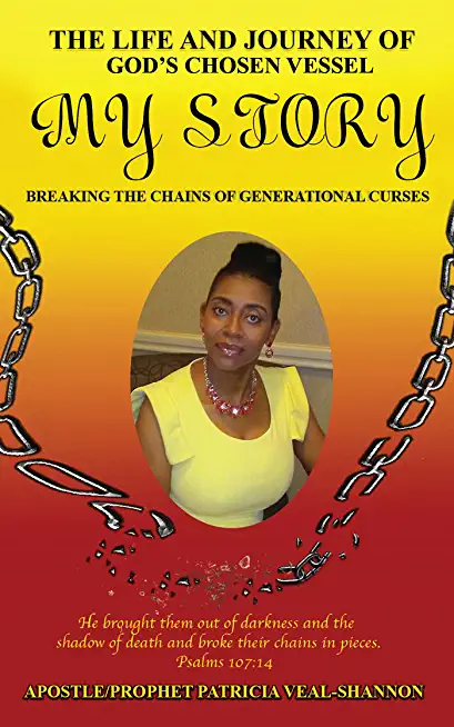 The Life and Jounrey of God's Chosen Vessel My Story: Breaking the Chains of Generational Curses