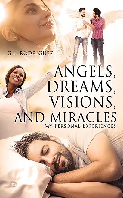 Angels, Dreams, Visions, and Miracles: My Personal Experiences