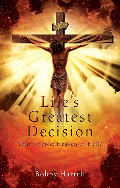 Life's Greatest Decision: Your Choice: Heaven or Hell?