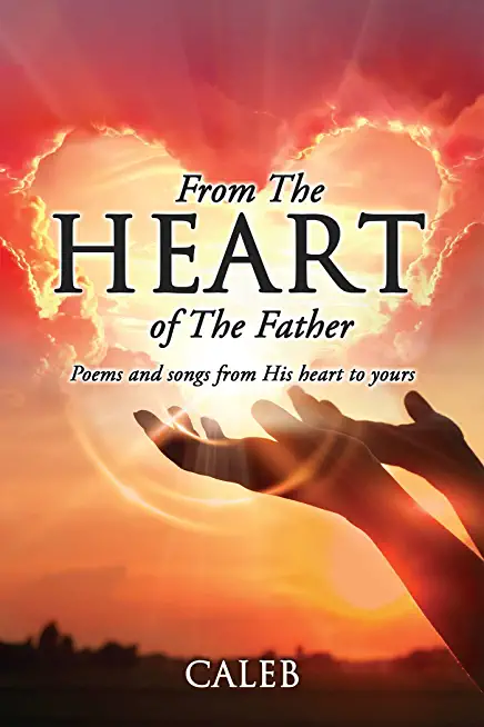From The Heart of The Father: Poems and songs from his heart to yours