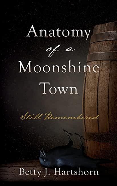 Anatomy of a Moonshine Town: Still Remembered