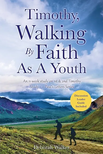 Timothy, Walking By Faith As A Youth: An 11-week study on 1st & 2nd Timothy For Teens/Young Adults
