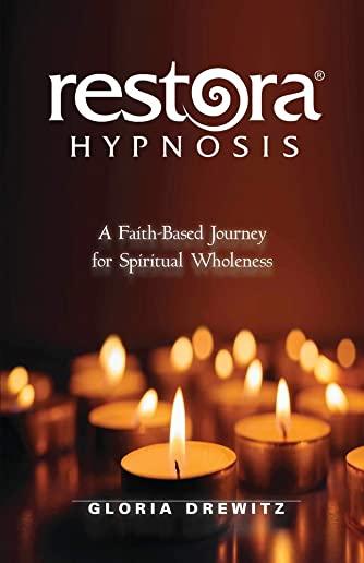 Restora Hypnosis(R): A Faith-Based Journey for Spiritual Wholeness