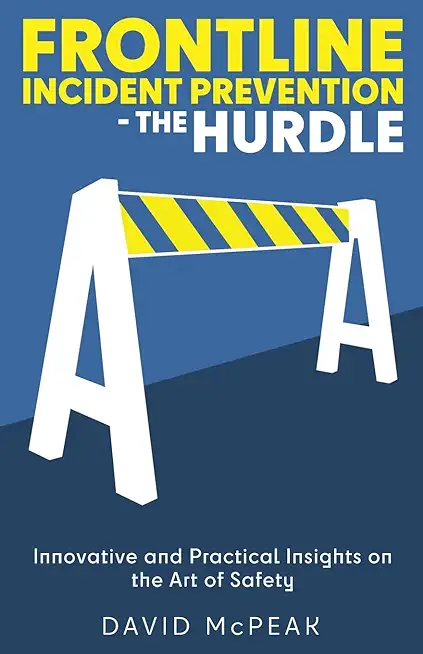 Frontline Incident Prevention - The Hurdle: Innovative and Practical Insights on the Art of Safety