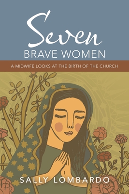 Seven Brave Women: A Midwife Looks at the Birth of the Church