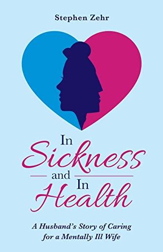 In Sickness and in Health: A Husband's Story of Caring for a Mentally Ill Wife