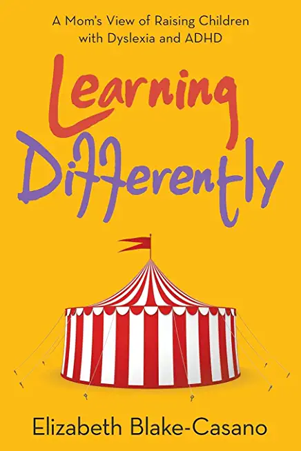 Learning Differently: A Mom's View of Raising Children with Dyslexia and Adhd
