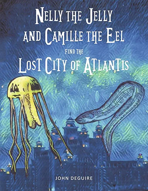 Nelly the Jelly and Camille the Eel Find the Lost City of Atlantis: Volume 3