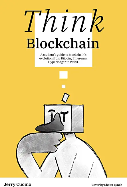 Think Blockchain: A Student's Guide to Blockchain's Evolution from Bitcoin, Ethereum, Hyperledger to Web3.