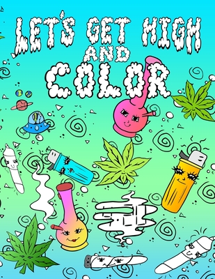 Let's Get High And Color: An Adult Coloring Book Stoner Coloring Book