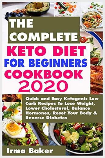 The Complete Keto Diet for Beginners Cookbook 2020: Quick and Easy Ketogenic Low Carb Recipes To Lose Weight, Lower Cholesterol, Balance Hormones, Res