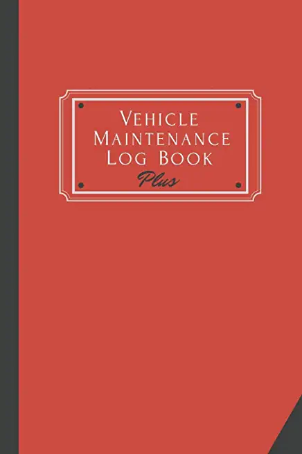 Vehicle Maintenance Log Book Plus: Track Maintenance, Repairs, Fuel, Oil, Miles, Tires And Log Notes, Contacts, Vehicle Details, And Expenses For All