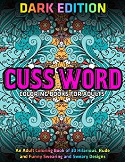 Cuss Word Coloring Books for Adults: DARK EDITION: An Adult Coloring Book of 30 Hilarious, Rude and Funny Swearing and Sweary Designs