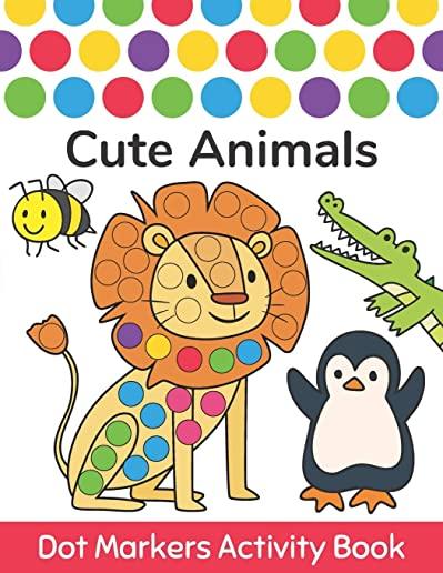 Dot Markers Activity Book: Cute Animals: Easy Guided BIG DOTS Do a dot page a day Gift For Kids Ages 1-3, 2-4, 3-5, Baby, Toddler, Preschool, Kin