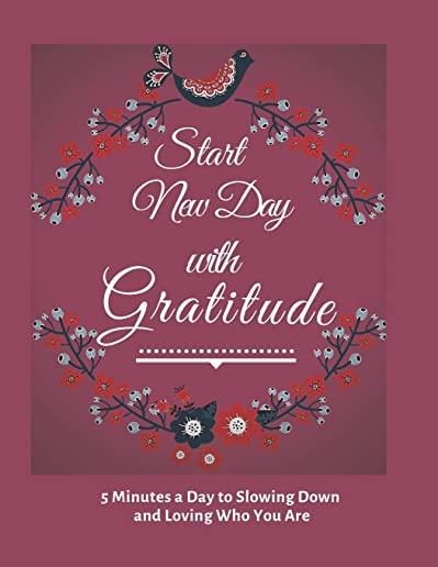 Start New Day with Gratitude: 5 Minutes a Day to Slowing Down, Daily Reflection and Loving Who You Are