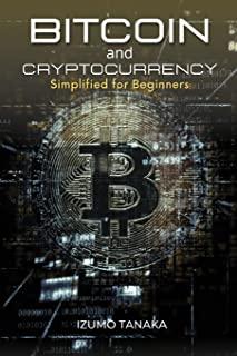 Bitcoin and Cryptocurrency Simplified for Beginners: Your simple guide to understanding and investing in cryptocurrency