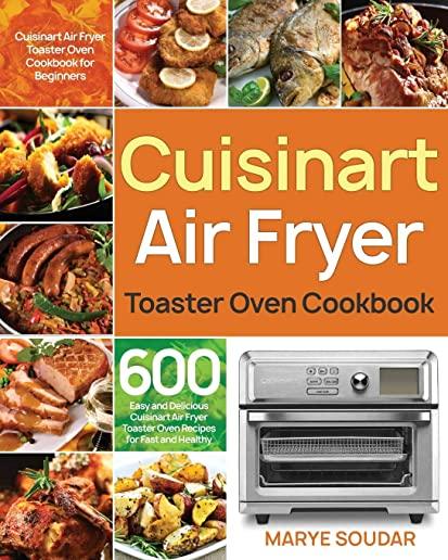 Air Fryer Toaster Oven Cookbook: 600 Easy and Delicious Cuisinart Air Fryer Toaster Oven Recipes for Fast and Healthy Meals