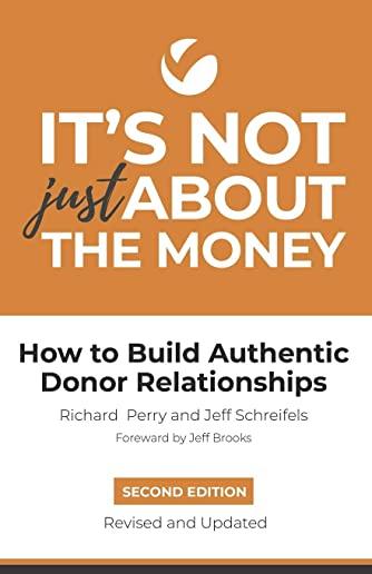 It's Not Just About the Money: Second Edition: How to Build Authentic Donor Relationships