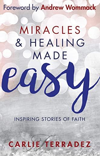 Miracles & Healing Made Easy: Inspiring Stories of Faith