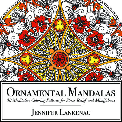 Ornamental Mandalas: 30 Meditative Coloring Patterns for Stress Relief and Mindfulness