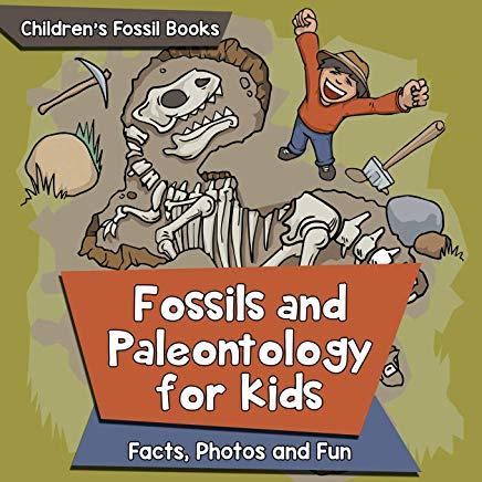 Fossils and Paleontology for kids: Facts, Photos and Fun Children's Fossil Books