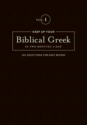 Keep Up Your Biblical Greek in Two Vol 1: 365 Selections for Easy Review