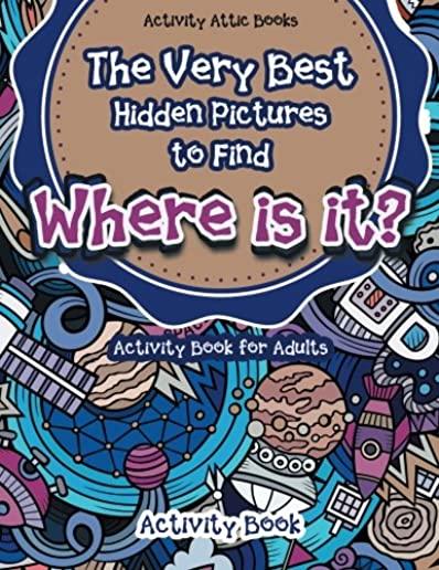 The Very Best Hidden Pictures to Find Activity Book for Adults: Where Is It? Activity Book