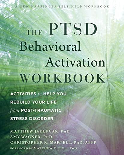 The Ptsd Behavioral Activation Workbook: Activities to Help You Rebuild Your Life from Post-Traumatic Stress Disorder