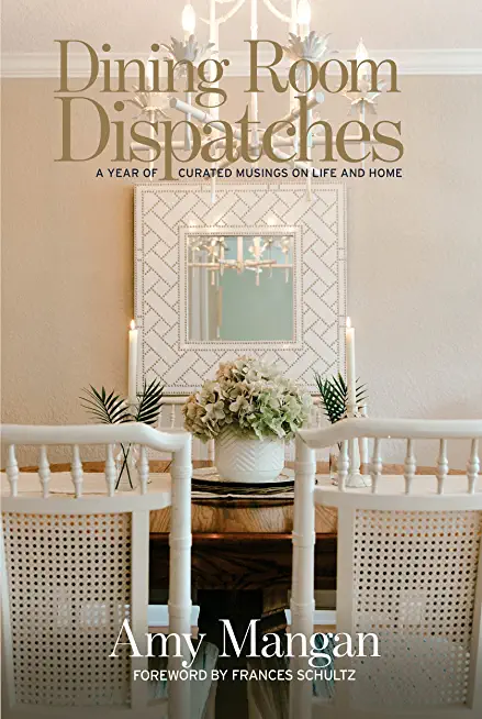 Dining Room Dispatches: A Year of Curated Musings on Life and Home