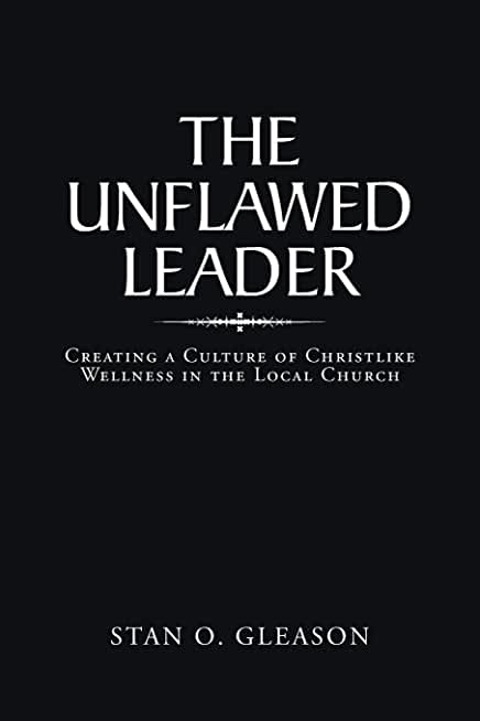 The Unflawed Leader: Creating a Culture of Christlike Wellness in the Local Church