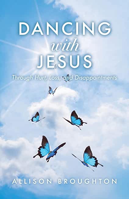 Dancing With Jesus: Through Hurt, Loss, and Disappointments