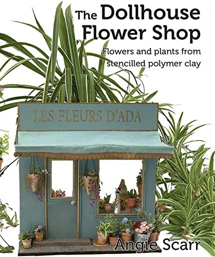 The Dollhouse Flower Book: Flowers and plants from stencilled polymer clay.