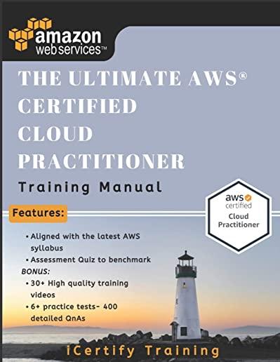 The Ultimate AWS(R) Certified Cloud Practitioner Training Manual: Includes 30+ videos and 400 Qs to get you certified !!