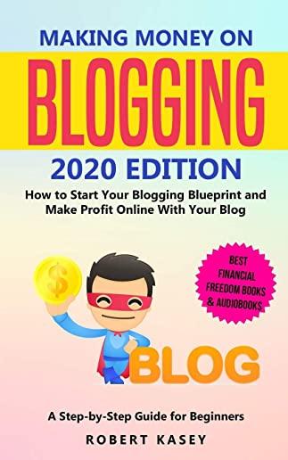 Making Money on Blogging: 2020 edition - How to Start Your Blogging Blueprint and Make Profit Online With Your Blog - How do Peolple Make Money