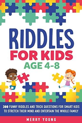 Riddles For Kids Age 4-8: 300 Funny Riddles and Trick Questions for Smart Kids to Stretch Their Mind and Entertain the Whole Family