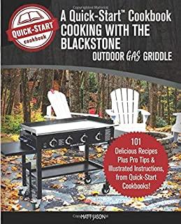 Cooking With the Blackstone Outdoor Gas Griddle, A Quick-Start Cookbook: 101 Delicious Recipes, plus Pro Tips & Illustrated Instructions, from Quick-S