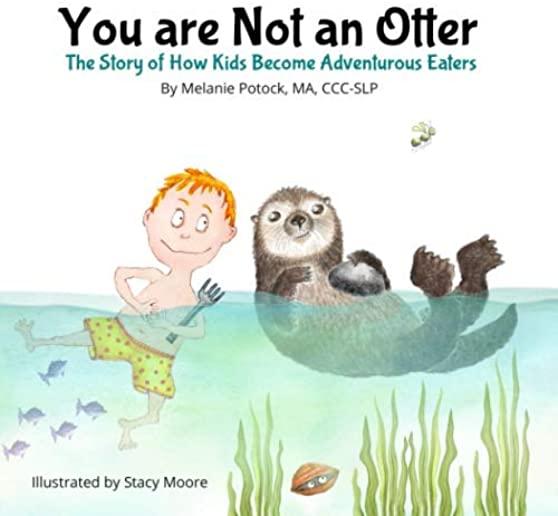You are Not an Otter: The Story of How Kids Become Adventurous Eaters