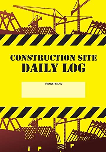 Construction Site Daily Log: Construction Superintendent Daily Log Book - Jobsite Project Management Report, Site Book, Labourer Notebook Diary, Ta