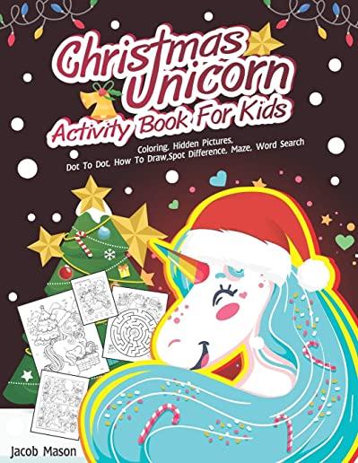 Christmas Unicorn Activity Book For Kids: Coloring, Hidden Pictures, Dot To Dot, How To Draw, Spot Difference, Maze, Word Search