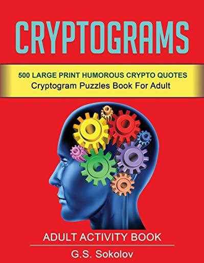 Criptograms: 500 LARGE PRINT HUMOROUS CRYPTOQUOTES. Cryptograms Puzzles Book for Adult. Adult Activity Book