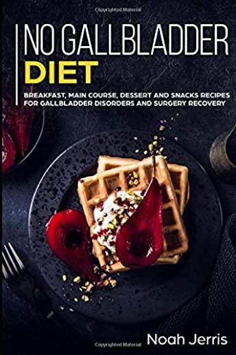 No Gallbladder Diet: MAIN COURSE - Breakfast, Main Course, Dessert and Snacks Recipes for Gallbladder Disorders and surgery recovery