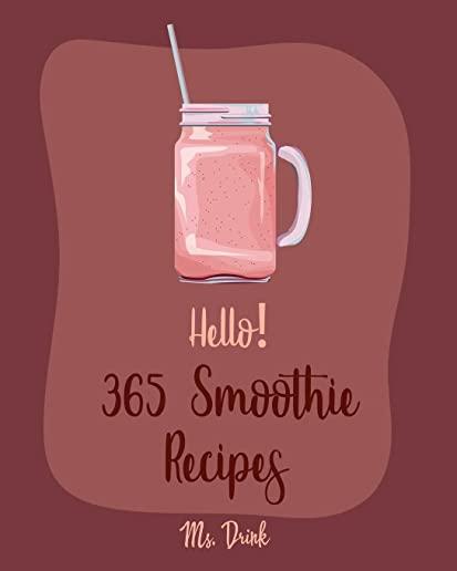 Hello! 365 Smoothie Recipes: Best Smoothie Cookbook Ever For Beginners [Coconut Milk Recipes, Vegetable And Fruit Smoothie Recipes, Smoothie Bowl R