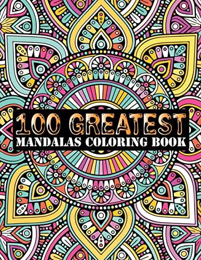 100 Greatest Mandalas Coloring Book: Adult Coloring Book 100 Mandala Images Stress Management Coloring Book For Relaxation, Meditation, Happiness and