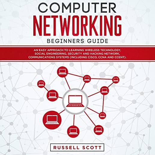 Computer Networking Beginners Guide: An Easy Approach to Learning Wireless Technology, Social Engineering, Security and Hacking Network, Communication