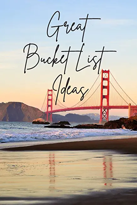 Great Bucket List Ideas: Inspirational Checklist of Adventures Activities Travel Destinations to Create Your Own Unique Bucket List Tailored to